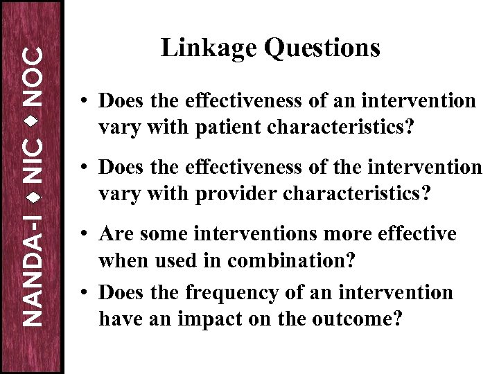 NOC NIC NANDA-I Linkage Questions • Does the effectiveness of an intervention vary with