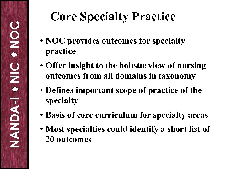 NOC NIC NANDA-I Core Specialty Practice • NOC provides outcomes for specialty practice •