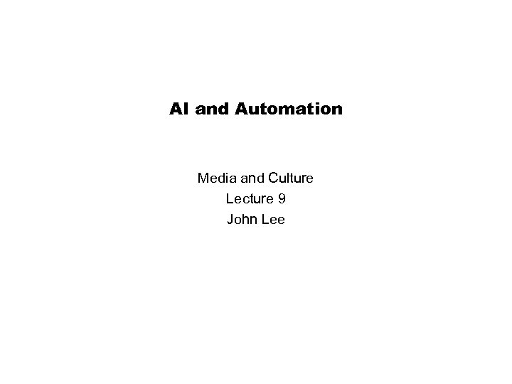 AI and Automation Media and Culture Lecture 9 John Lee 