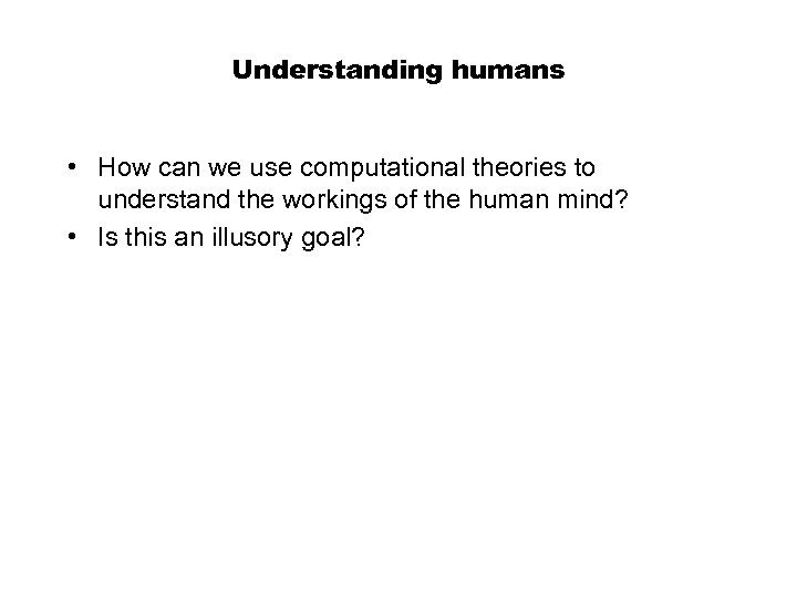 Understanding humans • How can we use computational theories to understand the workings of