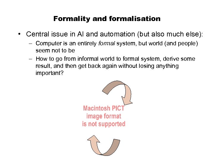Formality and formalisation • Central issue in AI and automation (but also much else):