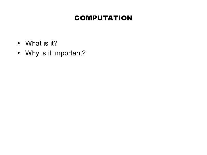 COMPUTATION • What is it? • Why is it important? 