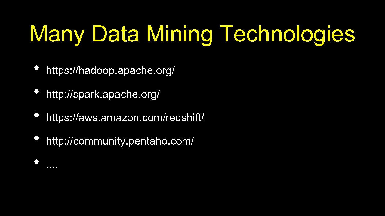 Many Data Mining Technologies • • • https: //hadoop. apache. org/ http: //spark. apache.