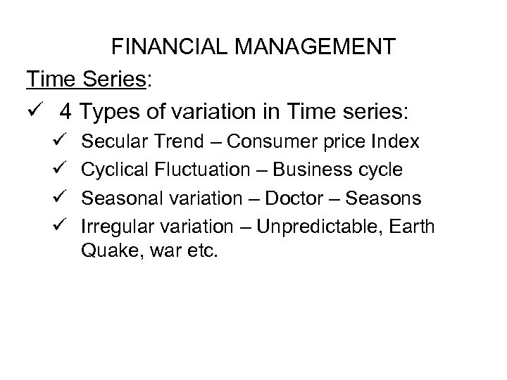 FINANCIAL MANAGEMENT Time Series: ü 4 Types of variation in Time series: ü ü