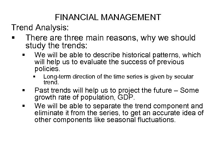 FINANCIAL MANAGEMENT Trend Analysis: § There are three main reasons, why we should study