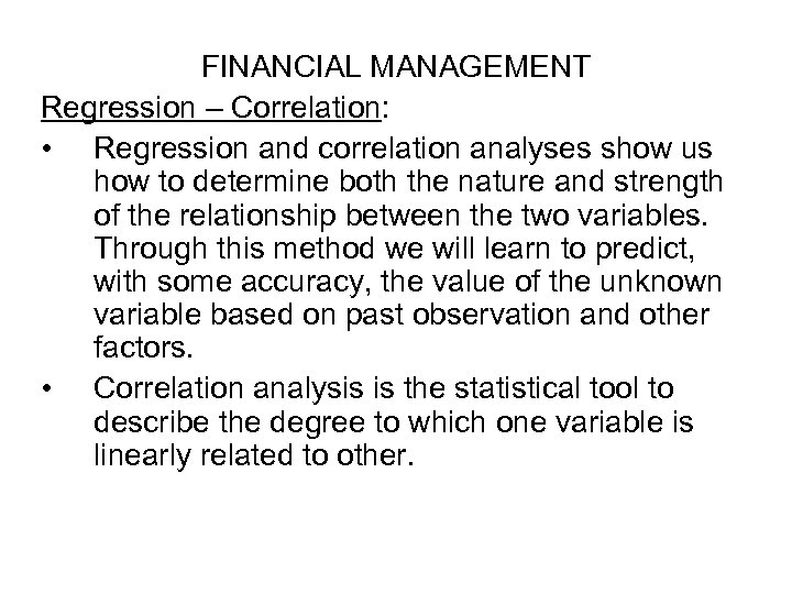 FINANCIAL MANAGEMENT Regression – Correlation: • Regression and correlation analyses show us how to