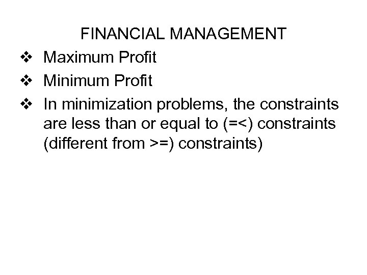 FINANCIAL MANAGEMENT v Maximum Profit v Minimum Profit v In minimization problems, the constraints