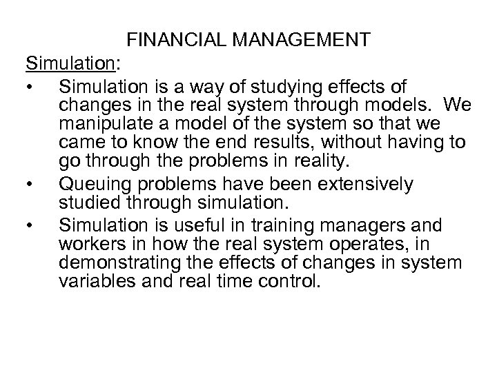 FINANCIAL MANAGEMENT Simulation: • Simulation is a way of studying effects of changes in