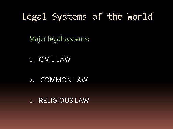 Legal Systems of the World Major legal systems: 1. CIVIL LAW 2. COMMON LAW