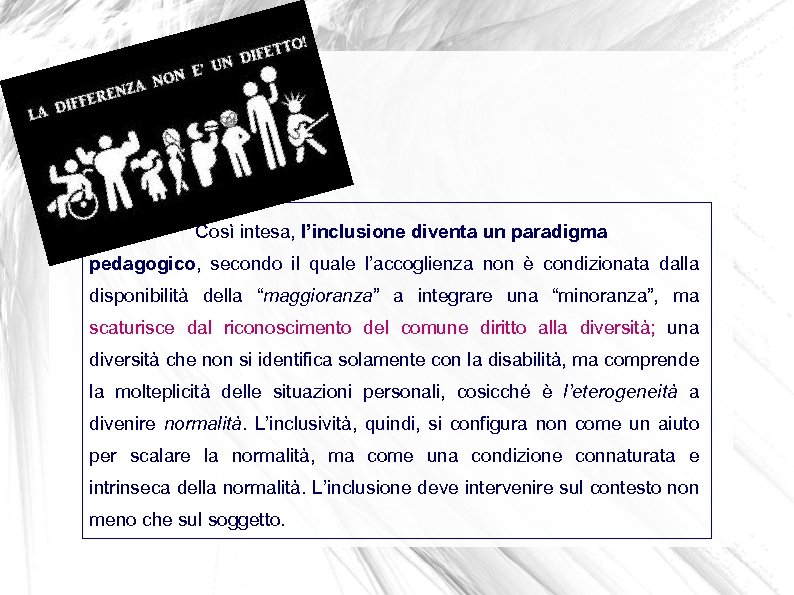 Così intesa, l’inclusione diventa un paradigma pedagogico, secondo il quale l’accoglienza non è condizionata