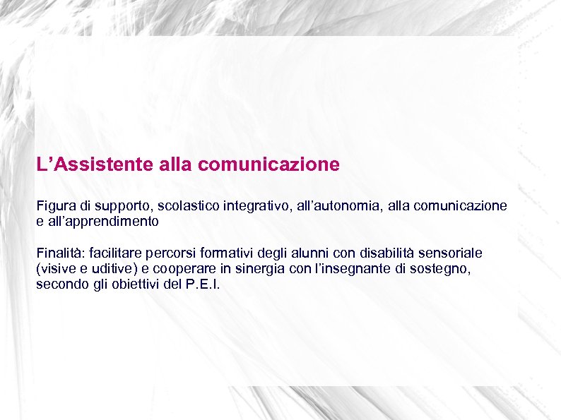 L’Assistente alla comunicazione Figura di supporto, scolastico integrativo, all’autonomia, alla comunicazione e all’apprendimento Finalità: