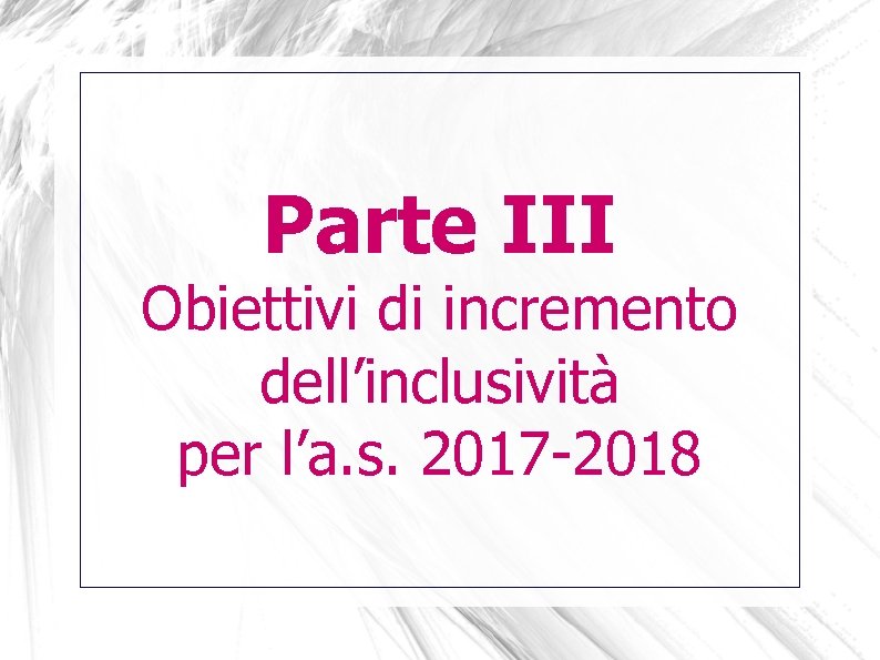 Parte III Obiettivi di incremento dell’inclusività per l’a. s. 2017 -2018 