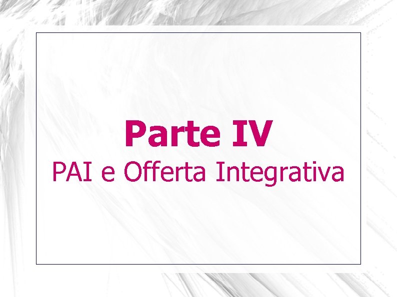 Parte IV PAI e Offerta Integrativa 