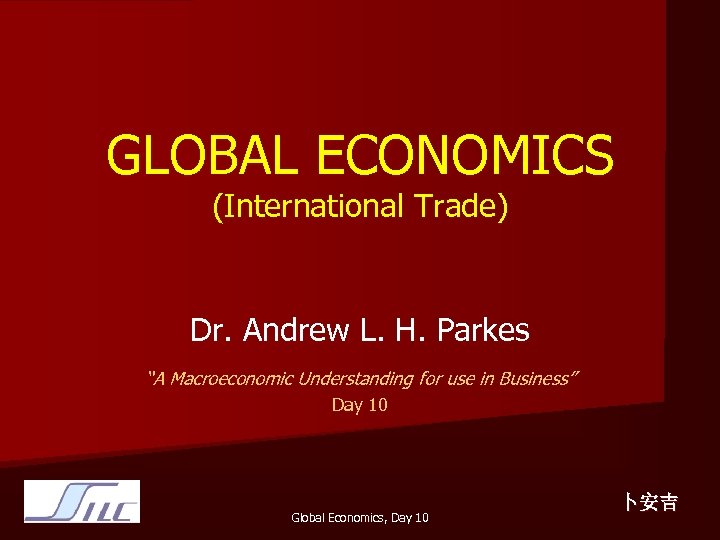 GLOBAL ECONOMICS (International Trade) Dr. Andrew L. H. Parkes “A Macroeconomic Understanding for use