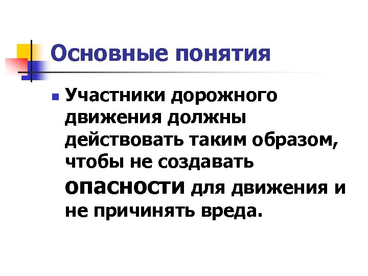 Основные понятия n Участники дорожного движения должны действовать таким образом, чтобы не создавать опасности