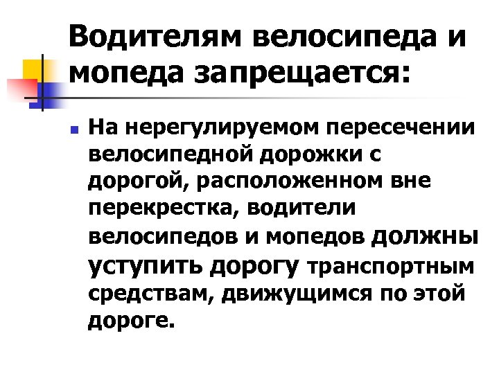 Водителям велосипеда и мопеда запрещается: n На нерегулируемом пересечении велосипедной дорожки с дорогой, расположенном