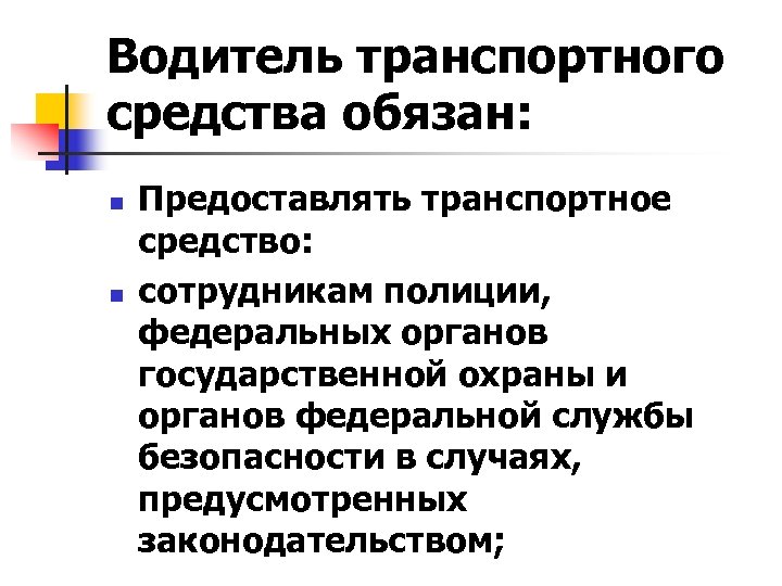 Водитель транспортного средства обязан: n n Предоставлять транспортное средство: сотрудникам полиции, федеральных органов государственной