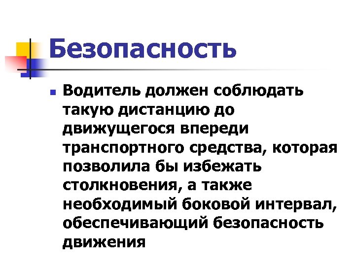 Безопасность n Водитель должен соблюдать такую дистанцию до движущегося впереди транспортного средства, которая позволила