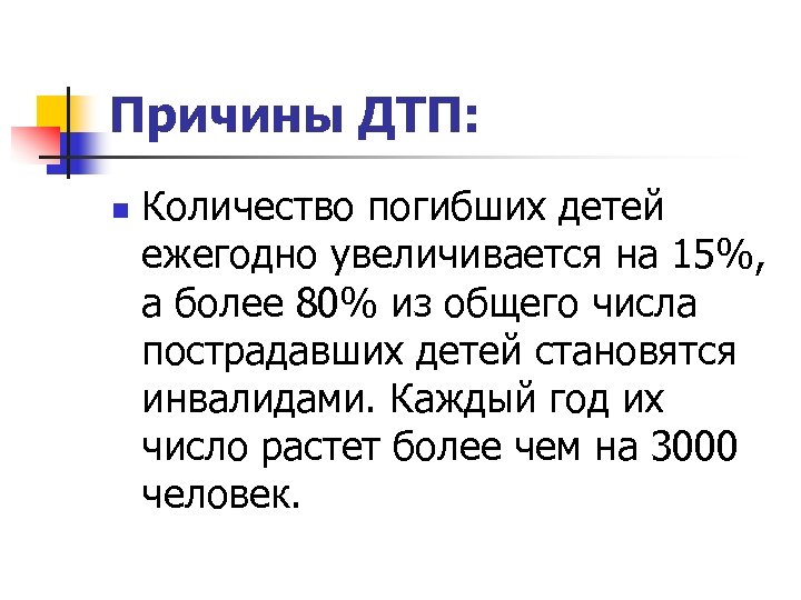 Причины ДТП: n Количество погибших детей ежегодно увеличивается на 15%, а более 80% из