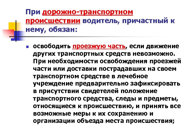 При дорожно-транспортном происшествии водитель, причастный к нему, обязан: n освободить проезжую часть, если движение