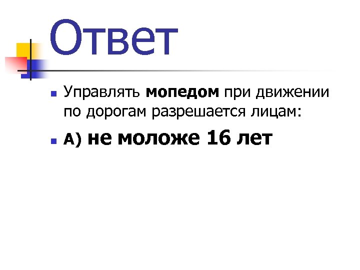 Ответ n n Управлять мопедом при движении по дорогам разрешается лицам: А) не моложе