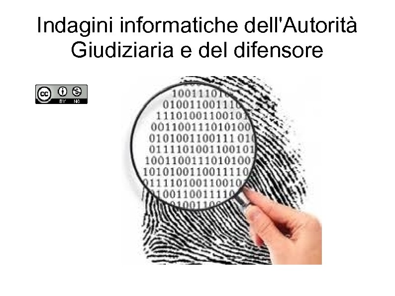 Indagini informatiche dell'Autorità Giudiziaria e del difensore 