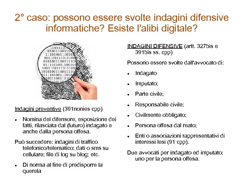 2° caso: possono essere svolte indagini difensive informatiche? Esiste l'alibi digitale? INDAGINI DIFENSIVE (artt.
