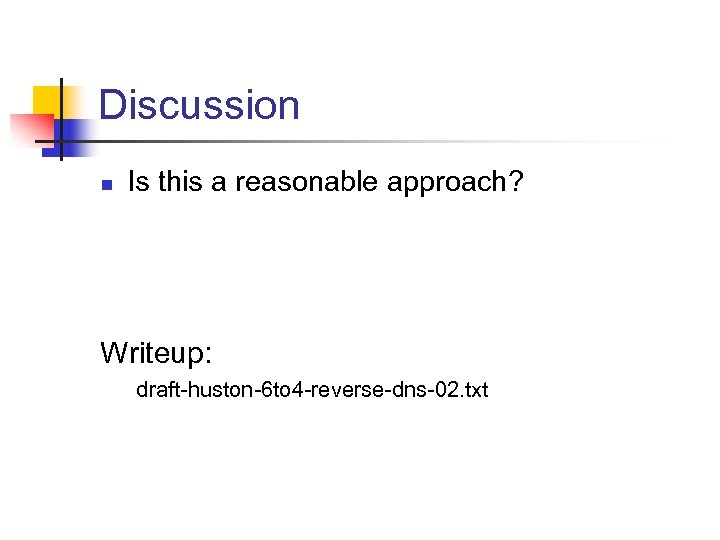 Discussion n Is this a reasonable approach? Writeup: draft-huston-6 to 4 -reverse-dns-02. txt 