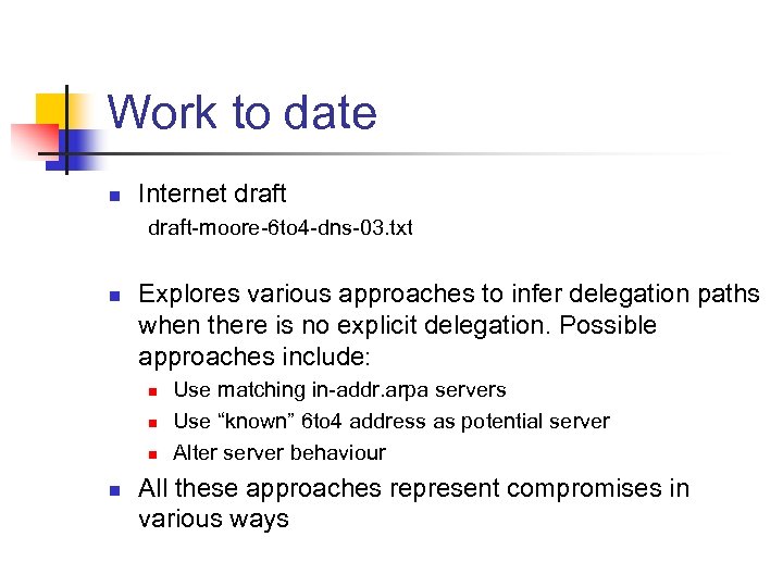 Work to date n Internet draft-moore-6 to 4 -dns-03. txt n Explores various approaches