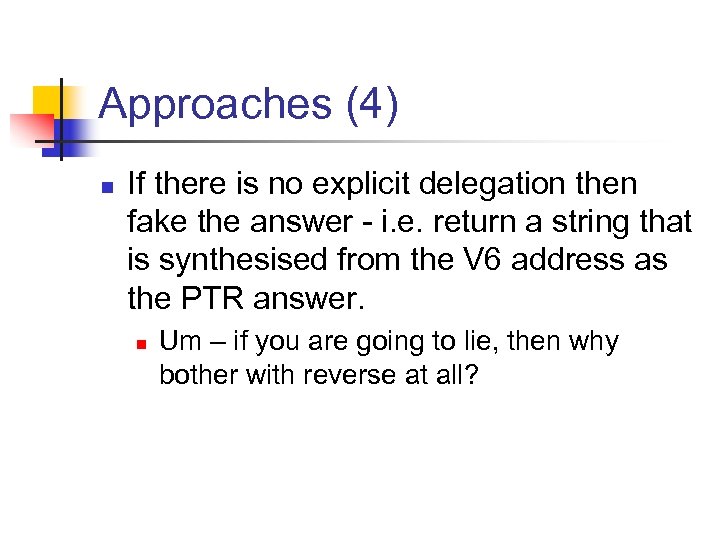 Approaches (4) n If there is no explicit delegation then fake the answer -