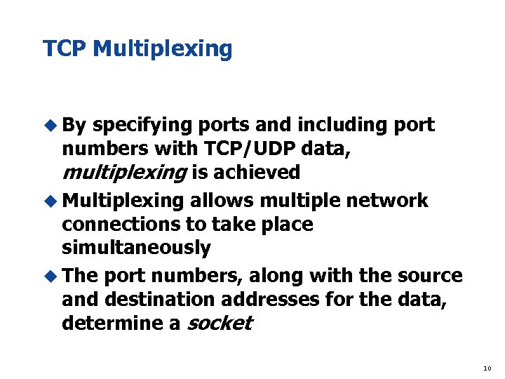 TCP Multiplexing u By specifying ports and including port numbers with TCP/UDP data, multiplexing