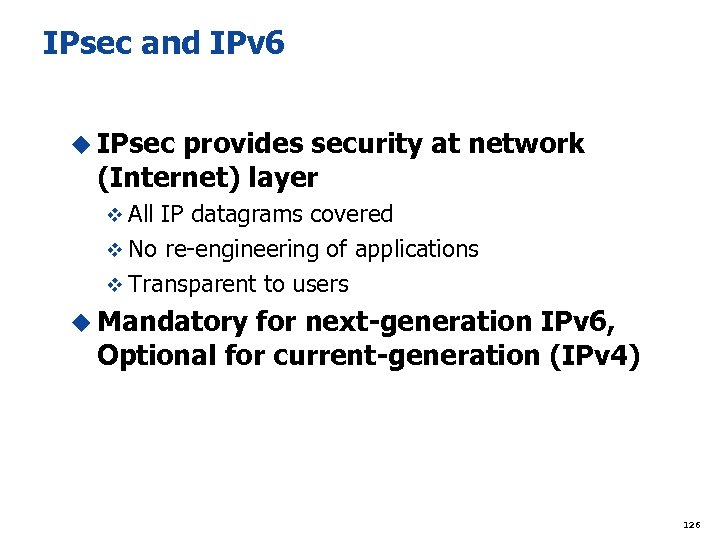 IPsec and IPv 6 u IPsec provides security at network (Internet) layer v All