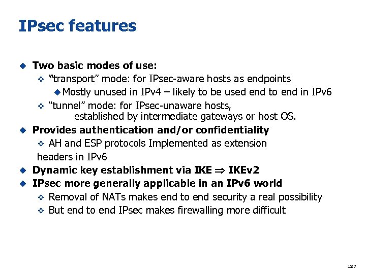 IPsec features Two basic modes of use: v “transport” mode: for IPsec-aware hosts as