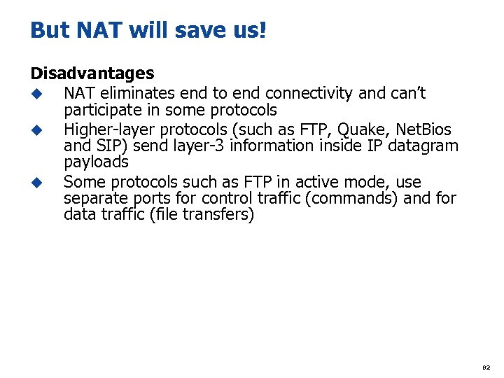 But NAT will save us! Disadvantages u NAT eliminates end to end connectivity and