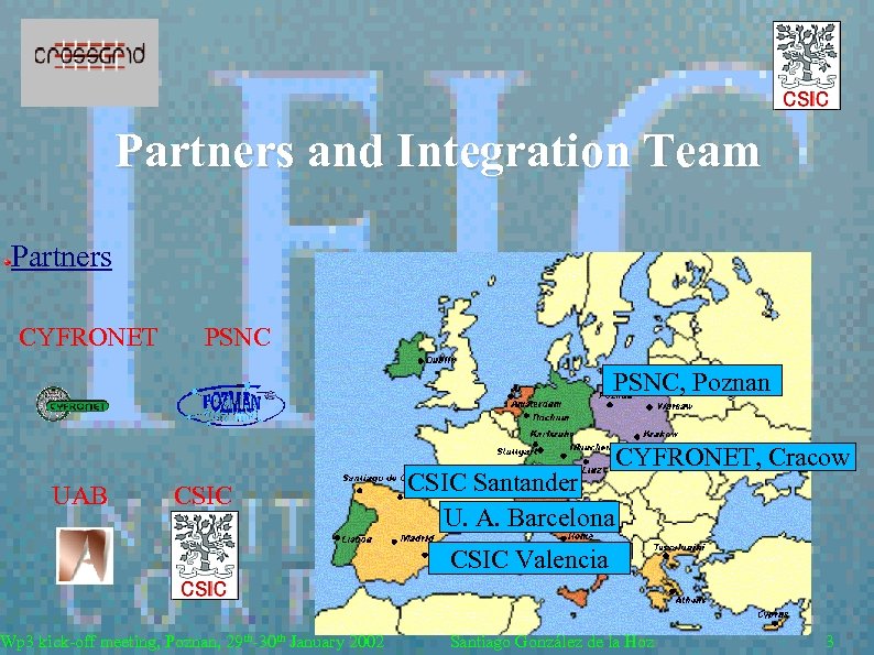 Partners and Integration Team Partners CYFRONET PSNC, Poznan UAB CSIC Wp 3 kick-off meeting,