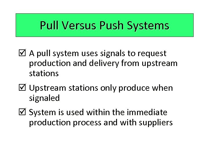 Pull Versus Push Systems þ A pull system uses signals to request production and