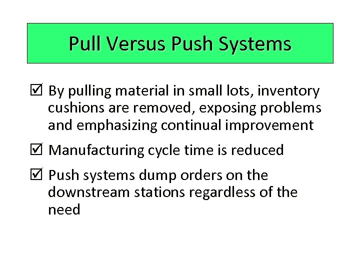 Pull Versus Push Systems þ By pulling material in small lots, inventory cushions are