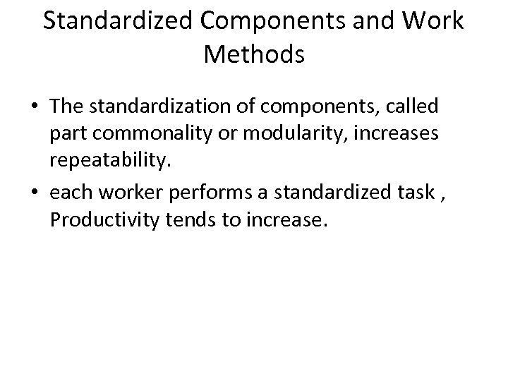 Standardized Components and Work Methods • The standardization of components, called part commonality or