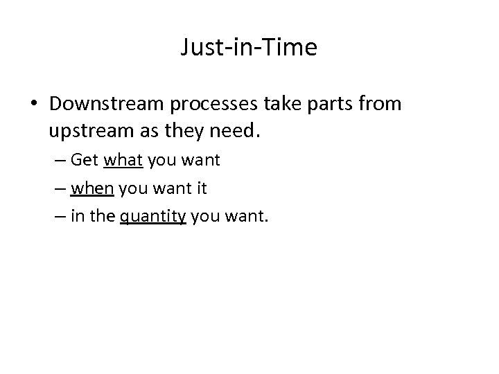 Just-in-Time • Downstream processes take parts from upstream as they need. – Get what