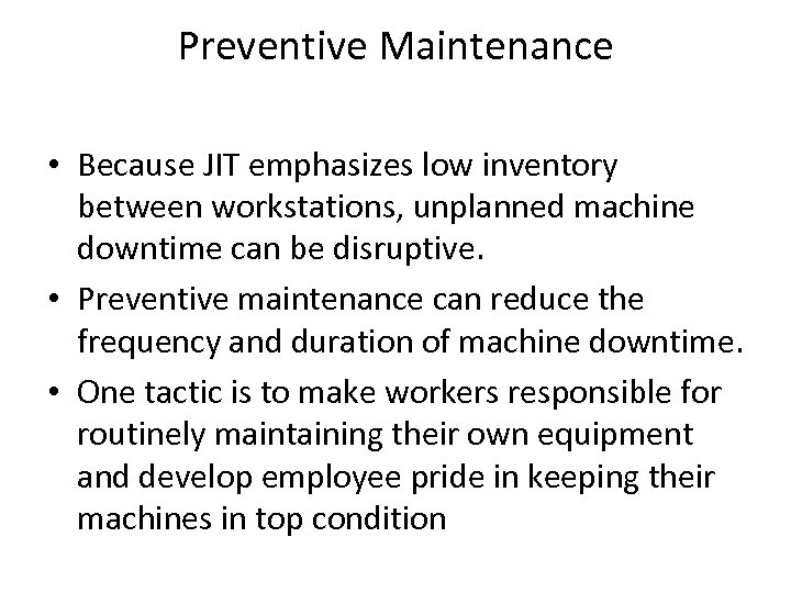 Preventive Maintenance • Because JIT emphasizes low inventory between workstations, unplanned machine downtime can