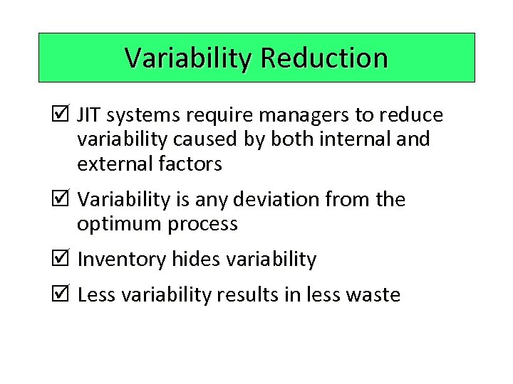 Variability Reduction þ JIT systems require managers to reduce variability caused by both internal