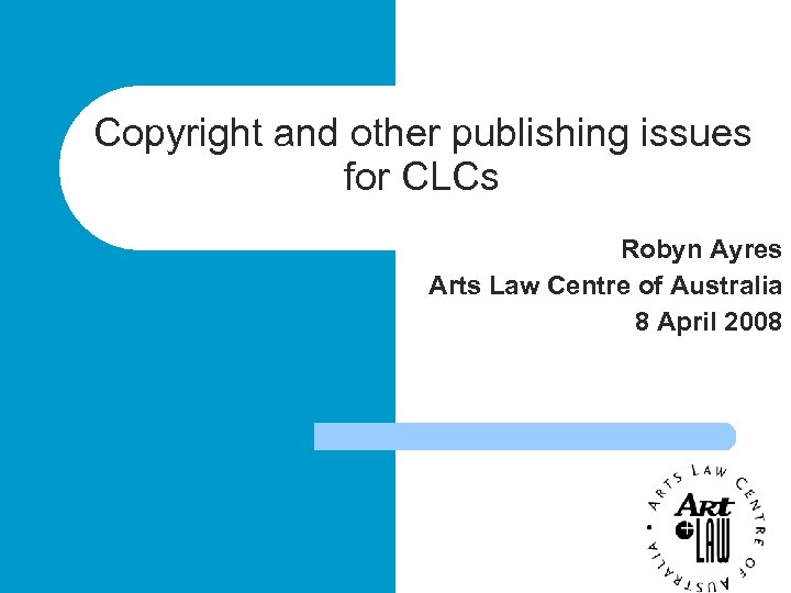 Copyright and other publishing issues for CLCs Robyn Ayres Arts Law Centre of Australia