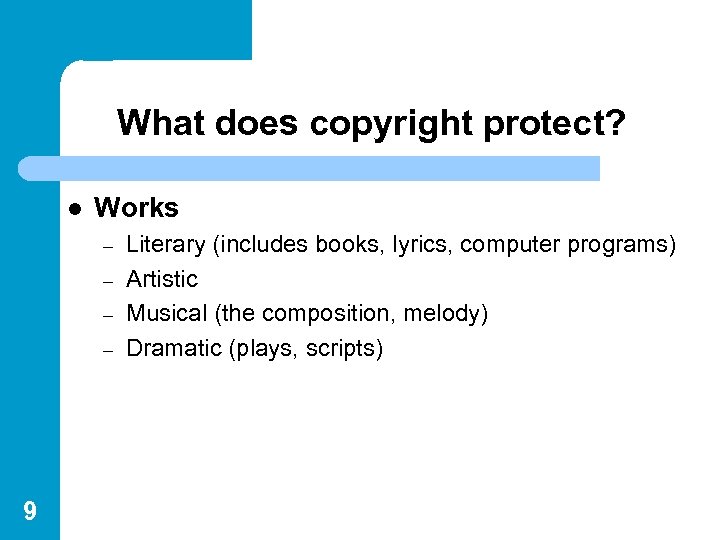 What does copyright protect? l Works – – 9 Literary (includes books, lyrics, computer
