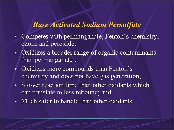 Base Activated Sodium Persulfate • Competes with permanganate, Fenton’s chemistry, • • ozone and