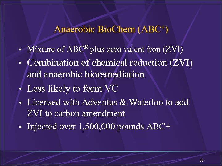 Anaerobic Bio. Chem (ABC+) • Mixture of ABC® plus zero valent iron (ZVI) •