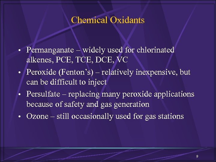 Chemical Oxidants • Permanganate – widely used for chlorinated alkenes, PCE, TCE, DCE, VC