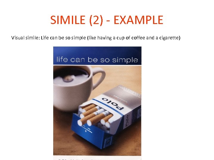 SIMILE (2) - EXAMPLE Visual simile: Life can be so simple (like having a