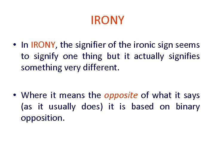 IRONY • In IRONY, the signifier of the ironic sign seems to signify one