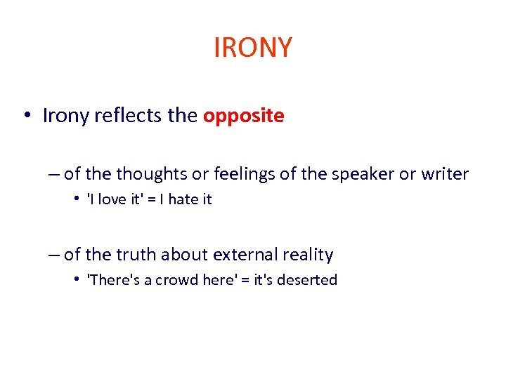 IRONY • Irony reflects the opposite – of the thoughts or feelings of the