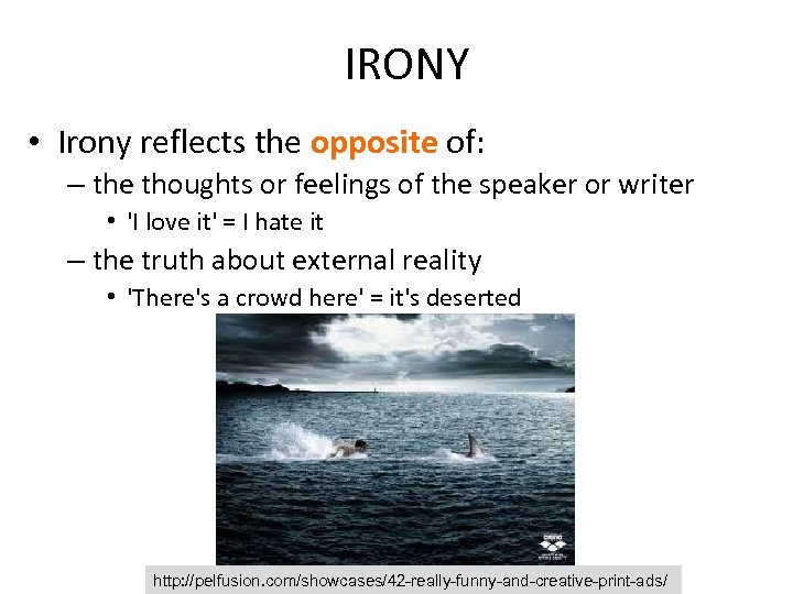 IRONY • Irony reflects the opposite of: – the thoughts or feelings of the